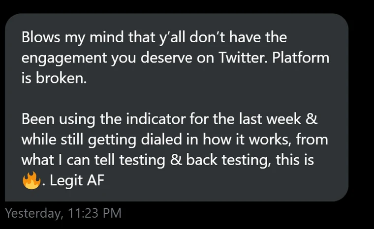 Member message: Been using the indicator for the last week. From what I can tell testing and back testing, this is fire. Legit AF