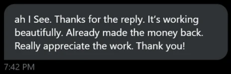 Member message: It's working beautifully. Already made the money back. Really appreciate the work